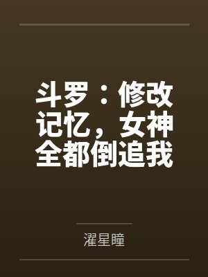 斗罗:修改记忆,女神全都倒追我