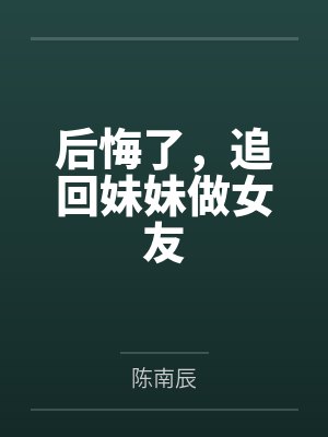 后悔了，追回妹妹做女友