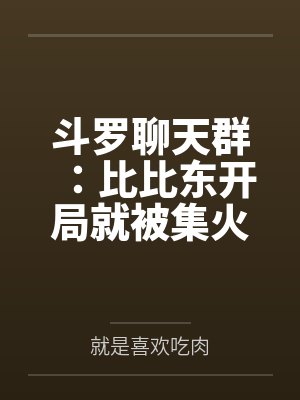 斗罗聊天群:比比东开局就被集火