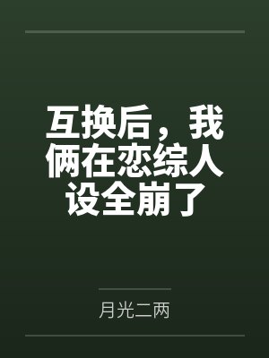 互换后，我俩在恋综人设全崩了