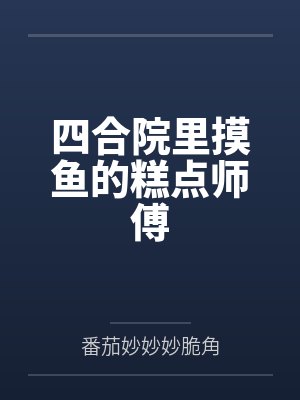 四合院里摸鱼的糕点师傅