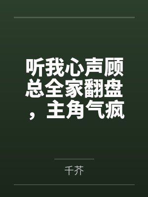 听我心声顾总全家翻盘,主角气疯