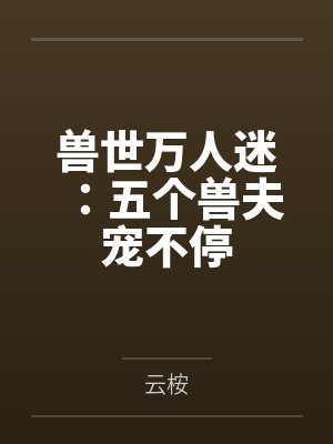 兽世万人迷:五个兽夫宠不停
