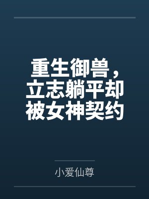 重生御兽,立志躺平却被女神契约