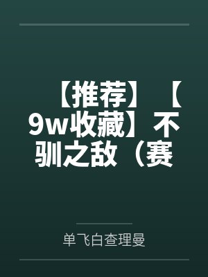 【推荐】【9w收藏】不驯之敌（赛博朋克，年下狡黠奶狼攻x表里如一暴烈美人受（5岁年龄差））