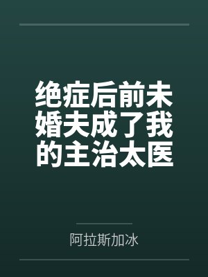 绝症后前未婚夫成了我的主治太医