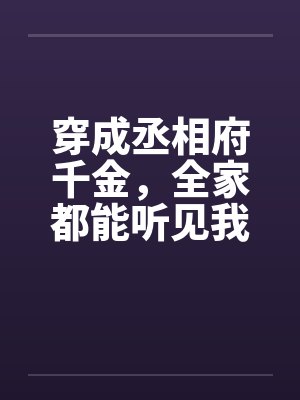 穿成丞相府千金,全家都能听见我的心声
