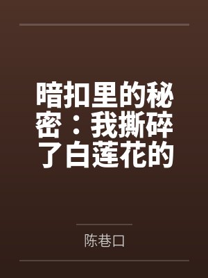 暗扣里的秘密:我撕碎了白莲花的假项链