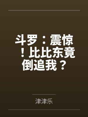 斗罗:震惊!比比东竟倒追我?
