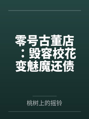 零号古董店:毁容校花变魅魔还债