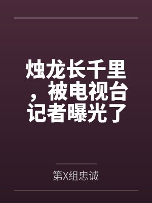 烛龙长千里,被电视台记者曝光了
