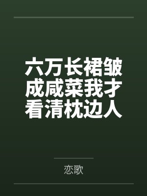 六万长裙皱成咸菜我才看清枕边人