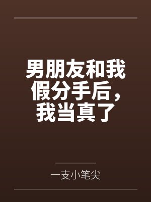 男朋友和我假分手后，我当真了
