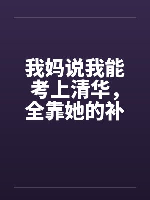 我妈说我能考上清华,全靠她的补脑神液