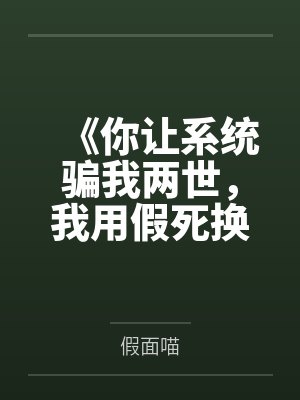《你让系统骗我两世，我用假死换你终生后悔》