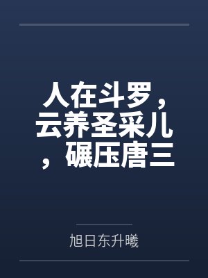 人在斗罗,云养圣采儿,碾压唐三
