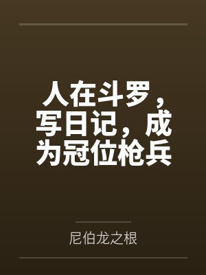 人在斗罗,写日记,成为冠位枪兵