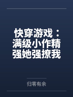 快穿游戏:满级小作精强她强撩我