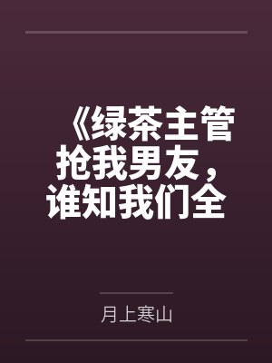 《绿茶主管抢我男友，谁知我们全穿着马甲》