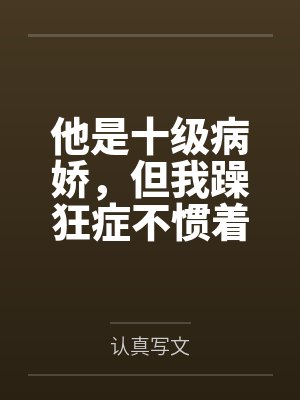 他是十级病娇,但我躁狂症不惯着