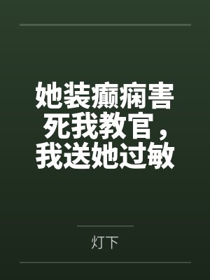 她装癫痫害死我教官，我送她过敏休克进ICU