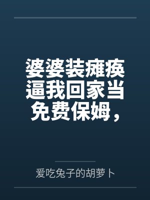婆婆装瘫痪逼我回家当免费保姆，我靠弹幕杀疯了